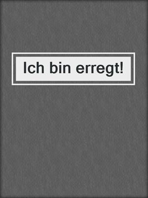 cover image of Ich bin erregt!