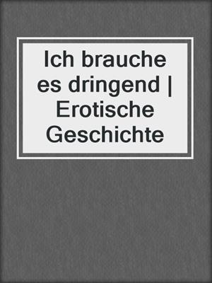 cover image of Ich brauche es dringend | Erotische Geschichte