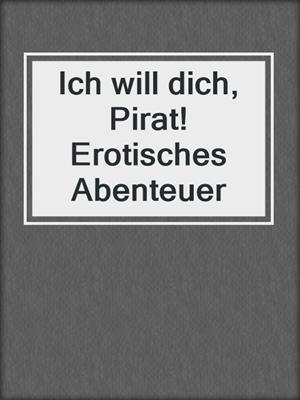 cover image of Ich will dich, Pirat! Erotisches Abenteuer