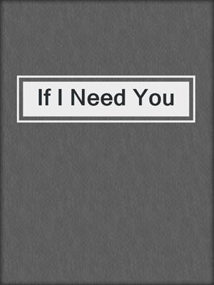 cover image of If I Need You