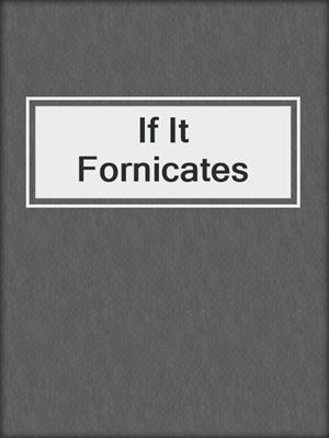 cover image of If It Fornicates