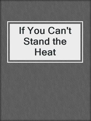 cover image of If You Can't Stand the Heat