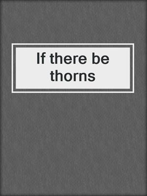 If there be thorns