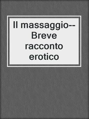 cover image of Il massaggio--Breve racconto erotico