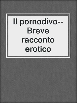 cover image of Il pornodivo--Breve racconto erotico