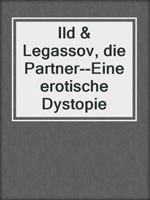 cover image of Ild & Legassov, die Partner--Eine erotische Dystopie