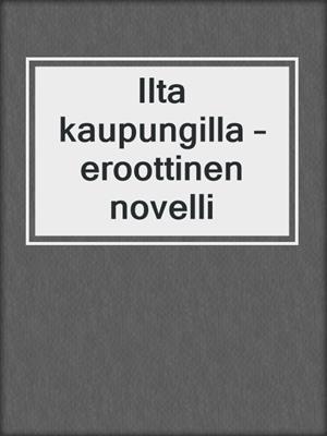 cover image of Ilta kaupungilla – eroottinen novelli