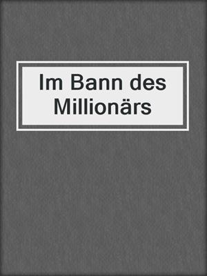 cover image of Im Bann des Millionärs