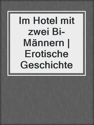 cover image of Im Hotel mit zwei Bi-Männern | Erotische Geschichte