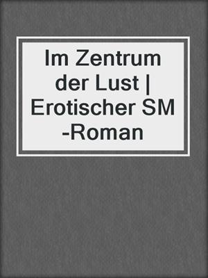 cover image of Im Zentrum der Lust | Erotischer SM-Roman