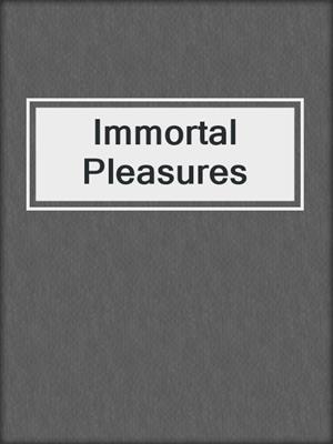 cover image of Immortal Pleasures