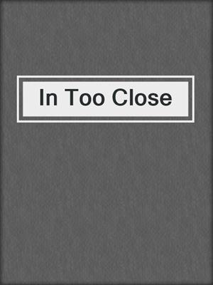 cover image of In Too Close