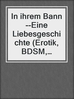 cover image of In ihrem Bann--Eine Liebesgeschichte (Erotik, BDSM, FemDom)