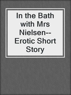 cover image of In the Bath with Mrs Nielsen--Erotic Short Story