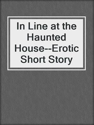 cover image of In Line at the Haunted House--Erotic Short Story