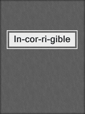 cover image of In-cor-ri-gible
