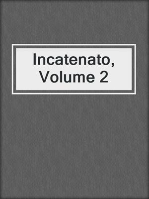 cover image of Incatenato, Volume 2