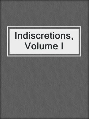 cover image of Indiscretions, Volume I