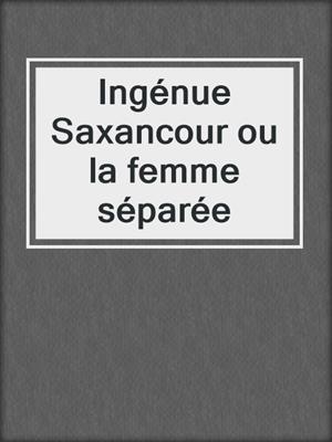 cover image of Ingénue Saxancour ou la femme séparée