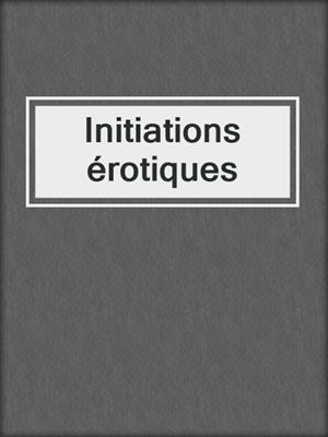 cover image of Initiations érotiques