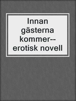 cover image of Innan gästerna kommer--erotisk novell