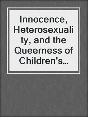 cover image of Innocence, Heterosexuality, and the Queerness of Children's Literature