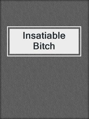 cover image of Insatiable Bitch