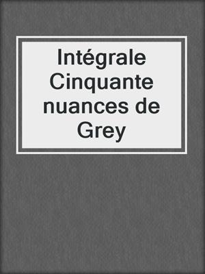 cover image of Intégrale Cinquante nuances de Grey