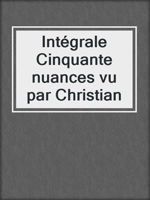 cover image of Intégrale Cinquante nuances vu par Christian