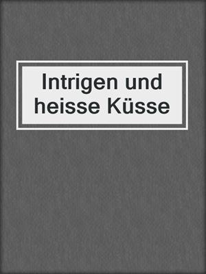 cover image of Intrigen und heisse Küsse