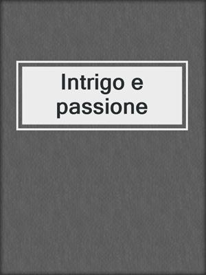 cover image of Intrigo e passione