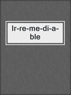 cover image of Ir-re-me-di-a-ble
