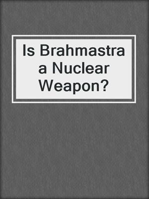 cover image of Is Brahmastra a Nuclear Weapon?