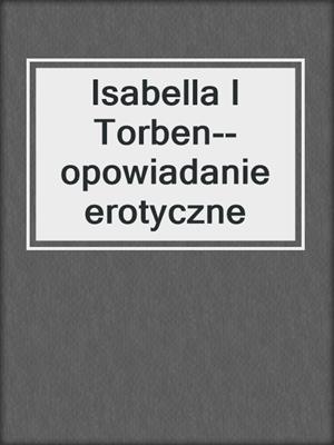 cover image of Isabella I Torben--opowiadanie erotyczne