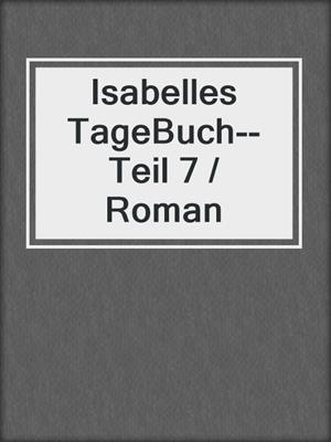 cover image of Isabelles TageBuch--Teil 7 / Roman
