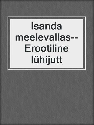 cover image of Isanda meelevallas--Erootiline lühijutt