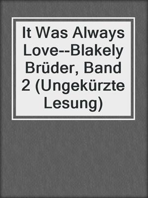 cover image of It Was Always Love--Blakely Brüder, Band 2 (Ungekürzte Lesung)