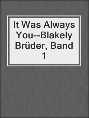 cover image of It Was Always You--Blakely Brüder, Band 1