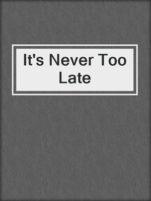 cover image of It's Never Too Late