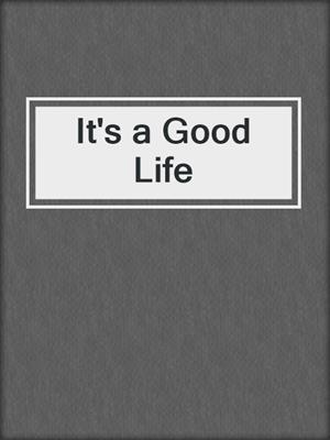 cover image of It's a Good Life