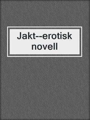 cover image of Jakt--erotisk novell