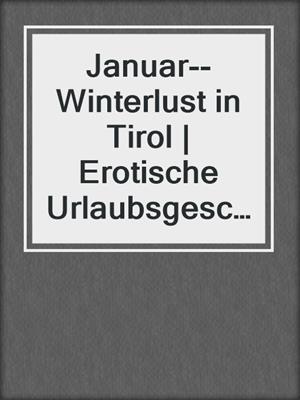 cover image of Januar--Winterlust in Tirol | Erotische Urlaubsgeschichte