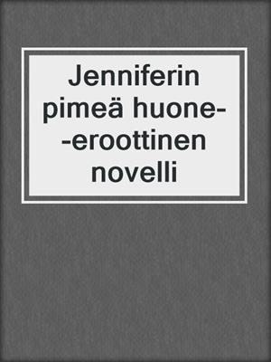 cover image of Jenniferin pimeä huone--eroottinen novelli