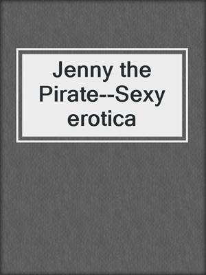 cover image of Jenny the Pirate--Sexy erotica