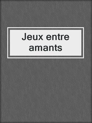 cover image of Jeux entre amants