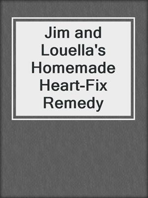 cover image of Jim and Louella's Homemade Heart-Fix Remedy