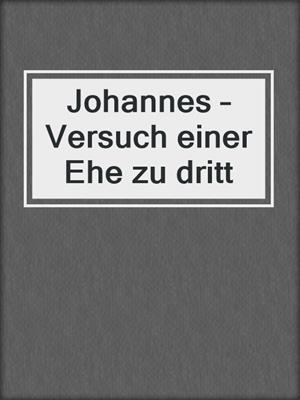 cover image of Johannes – Versuch einer Ehe zu dritt