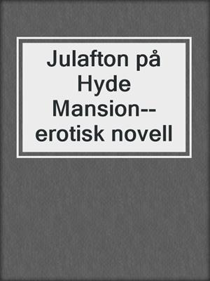 cover image of Julafton på Hyde Mansion--erotisk novell