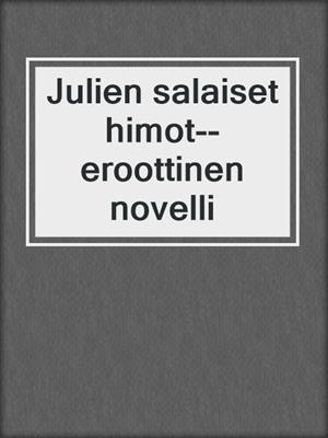 cover image of Julien salaiset himot--eroottinen novelli
