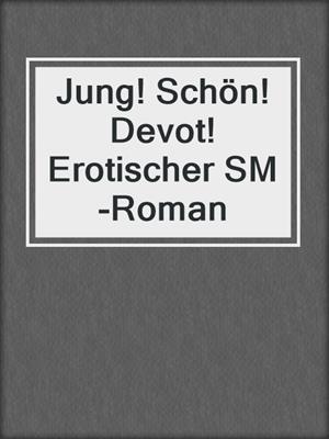 cover image of Jung! Schön! Devot! Erotischer SM-Roman